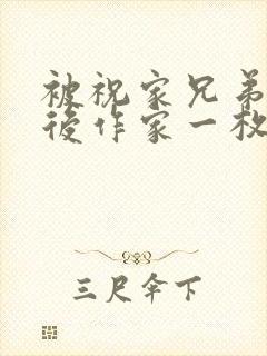 被祝家兄弟共享后作家一枚夹心饼