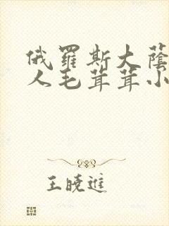 俄罗斯大荫蒂女人毛茸茸小说