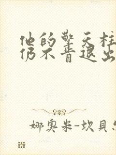 他的擎天柱巨龙仍不肯退出小说