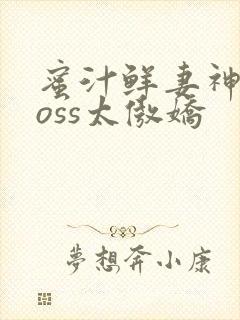 蜜汁鲜妻神君Boss太傲娇