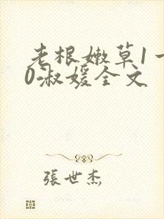 老根嫩草1一40淑媛全文