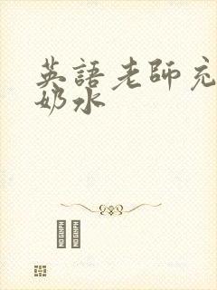 英语老师充足的奶水