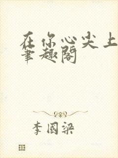 在你心尖上起舞笔趣阁