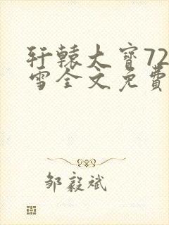 轩辕大宝720雪全文免费阅读