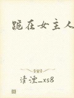 跪在女主人脚下