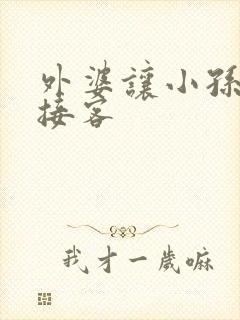 外婆让小孙女去接客