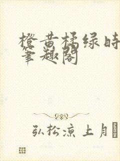 橙黄橘绿时小说笔趣阁