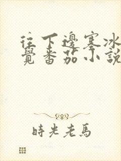 往下边塞冰棒感觉番茄小说