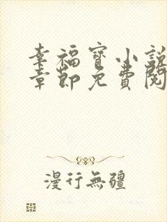 幸福宝小说最新章节免费阅读