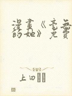 漫画《毫无保留的她》免费阅读