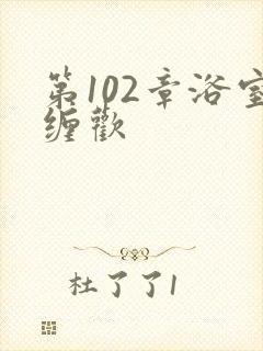 第102章浴室缠欢