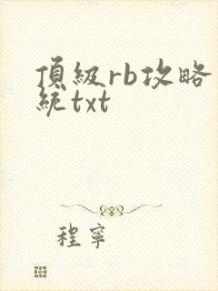 顶级rb攻略系统txt