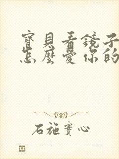 宝贝看镜子我是怎么爱你的小说