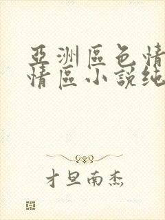 亚洲区色情区激情区小说纯熟调抖