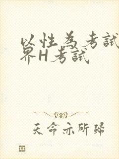 以性为考试的世界H考试