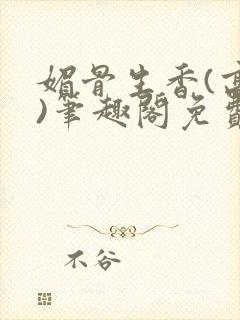 媚骨生香(高干)笔趣阁免费阅读