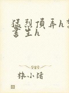 猛烈顶弄h禁欲书生h