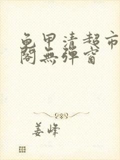 龟甲清超市笔趣阁无弹窗