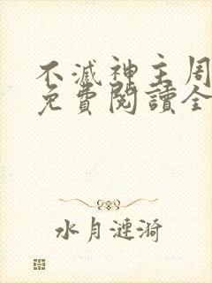 不灭神主周轻羽免费阅读全文完结
