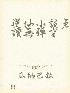 逆仙小说免费阅读无弹窗