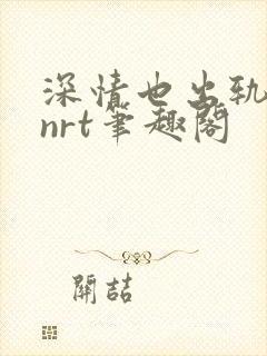 深情也出轨逆2nrt笔趣阁