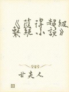 《获得超级胬肉系统小说》