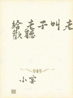 给老子叫老子喜欢听