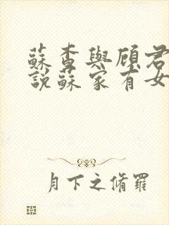 苏查与顾君亦小说苏家有女免费阅读