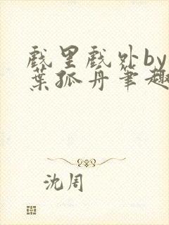 戏里戏外by一叶孤舟笔趣阁