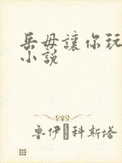 岳毋让你玩个够小说