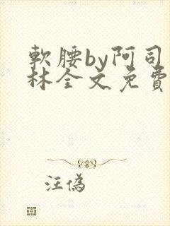 软腰by阿司匹林全文免费阅读
