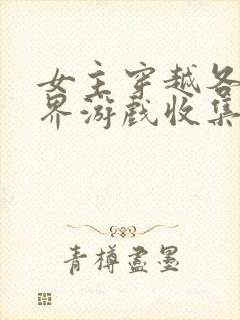 女主穿越各个世界游戏收集jy