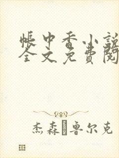 帐中香小说在线全文免费阅读无弹窗