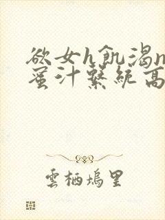 欲女h饥渴np蜜汁系统高hnp