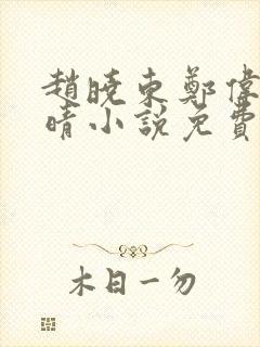 赵晓东郑伟吴雪晴小说免费阅读