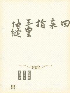 他手指来回在花缝里