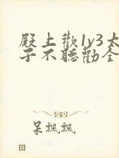 殿上欢1v3太子不听劝全文