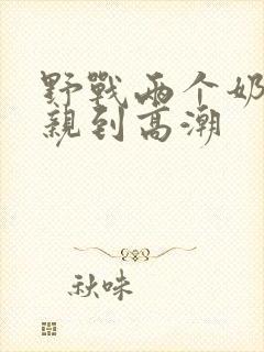 野战两个奶头被亲到高潮
