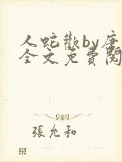 人蛇欢by唐棠全文免费阅读