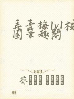 弄青梅1v1校园笔趣阁