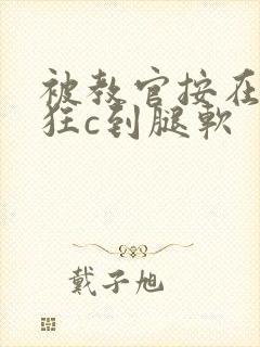 被教官按在寝室狂c到腿软