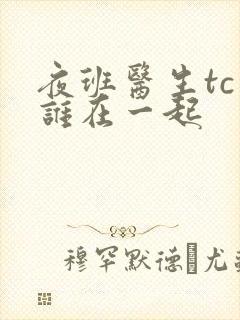 夜班医生tc和谁在一起