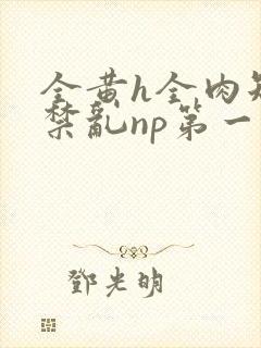 全黄h全肉短篇禁乱np第一次