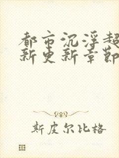 都市沉浮超前最新更新章节