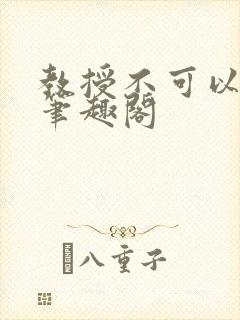 教授不可以by笔趣阁