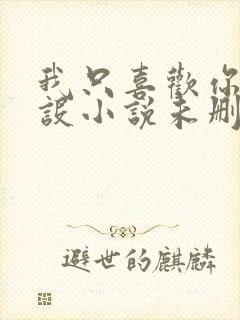 我只喜欢你的人设小说未删减