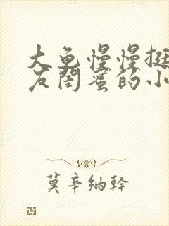 大龟慢慢挺进女友闺蜜的小说