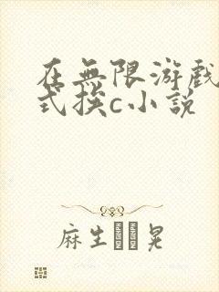 在无限游戏里花式挨c小说