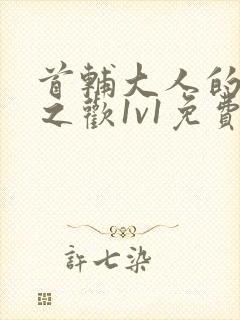 首辅大人的床榻之欢1v1免费