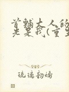 首辅大人的白月光是我(重生)